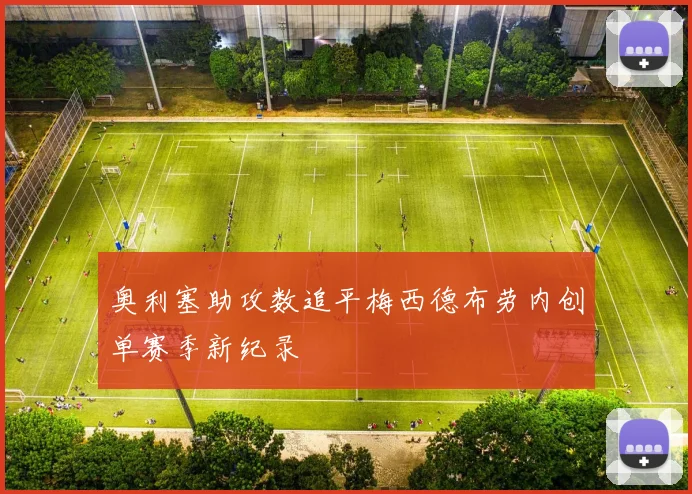 奥利塞助攻数追平梅西德布劳内创单赛季新纪录
