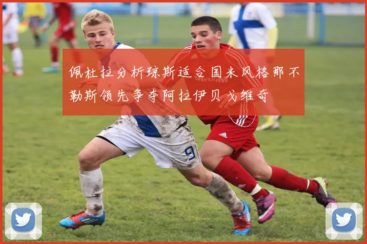 佩杜拉分析琼斯适合国米风格那不勒斯领先争夺阿拉伊贝戈维奇